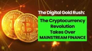 Read more about the article The Digital Gold Rush: The Cryptocurrency Revolution Takes Over Mainstream Finance