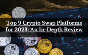 Read more about the article Top 9 Crypto Swap Platforms for 2023: An In-Depth Review