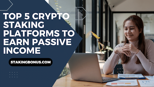 Top 5 Crypto Staking Platforms To Earn Passive Income In 2024